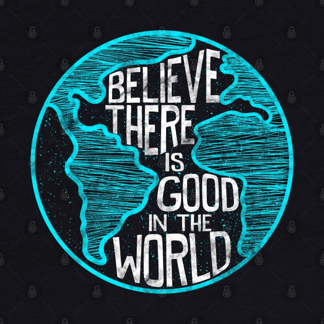 Believe There Is Good In The World Inspirational by SoCoolDesigns
